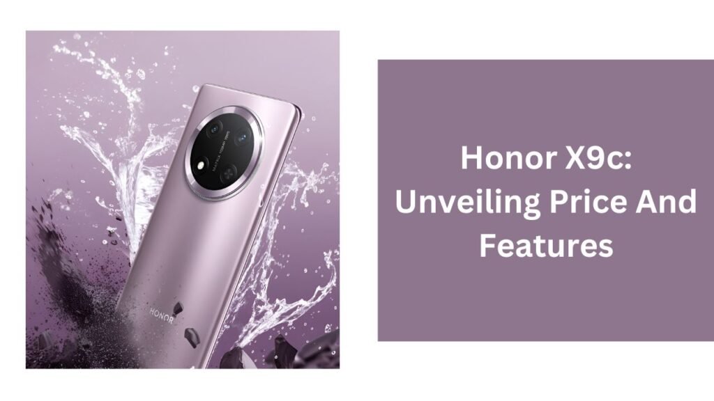 Honor X9c: Unveiling Price And Features Honor X9c: Unveiling Price And Features