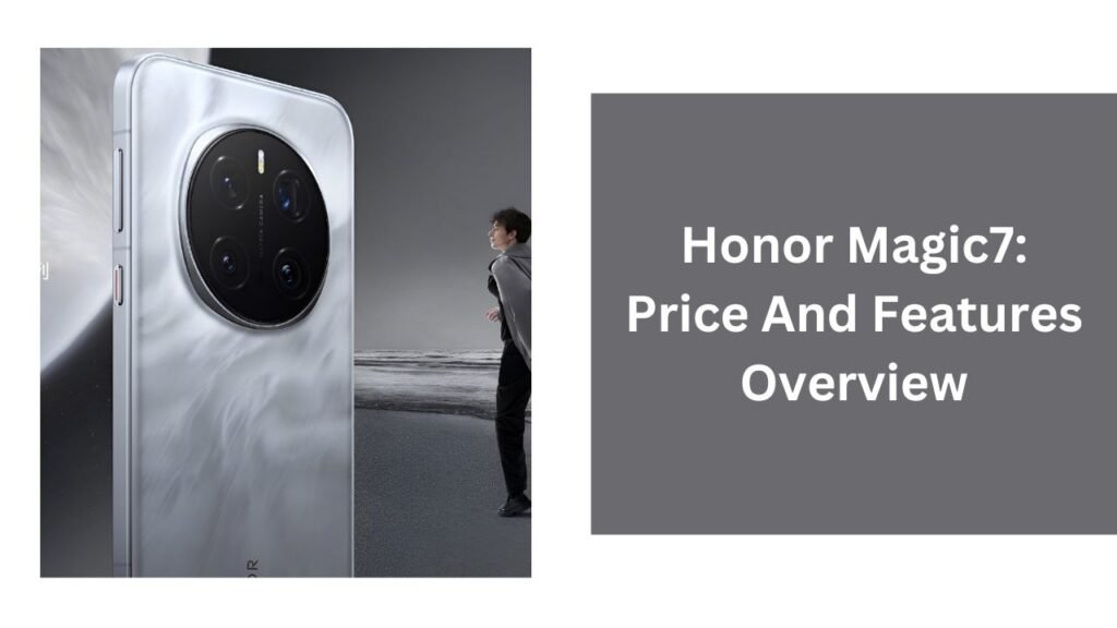 Honor Magic7: Price And Features Overview Honor Magic7: Price And Features Overview