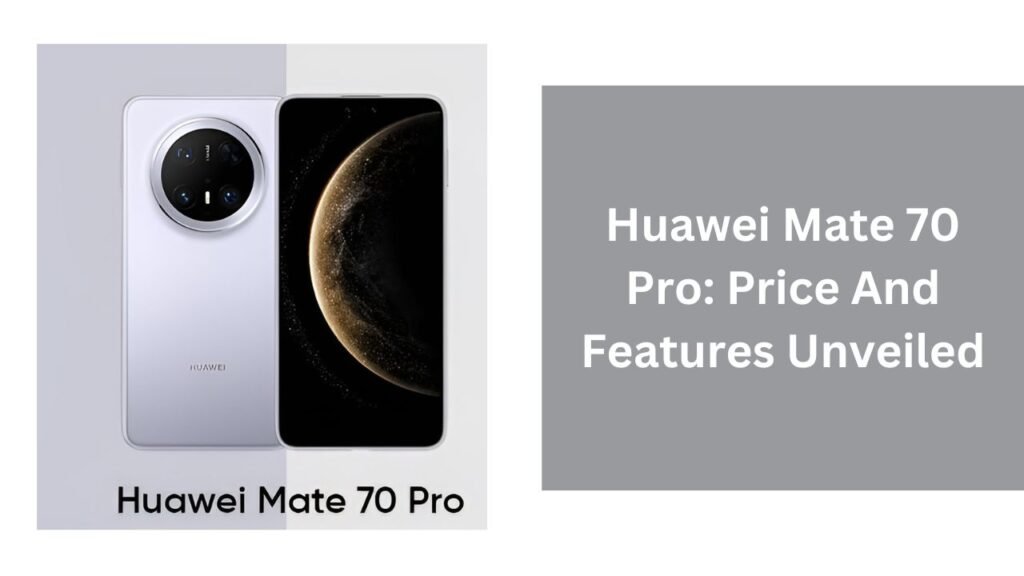 Huawei Mate 70 Pro: Price And Features Unveiled Huawei Mate 70 Pro: Price And Features Unveiled