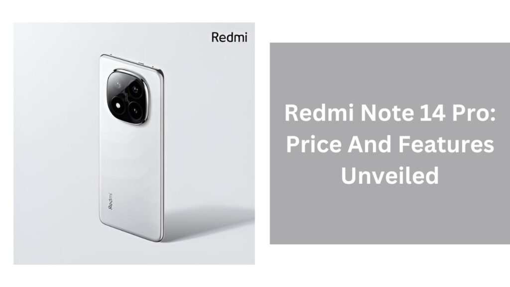 Redmi Note 14 Pro: Price And Features Unveiled Redmi Note 14 Pro: Price And Features Unveiled
