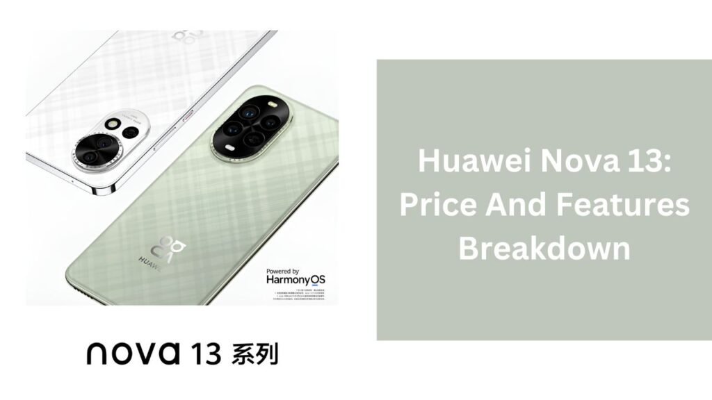 Huawei Nova 13: Price And Features Breakdown Huawei Nova 13: Price And Features Breakdown