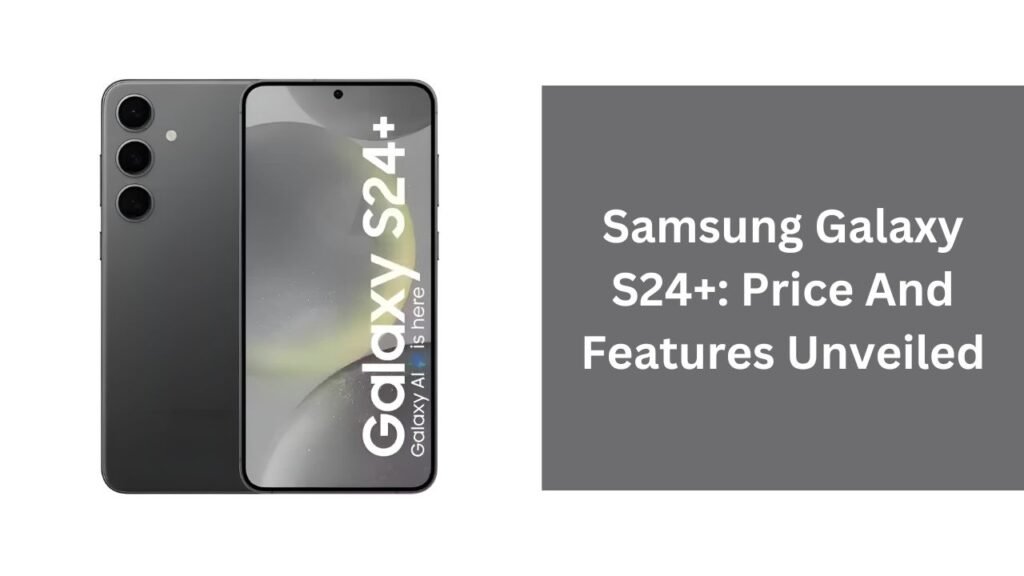 Samsung Galaxy S24+: Price And Features Unveiled Samsung Galaxy S24+: Price And Features Unveiled