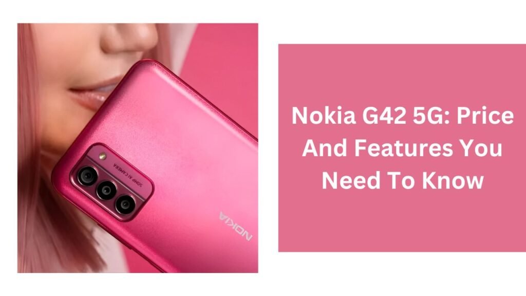Nokia G42 5G: Price And Features You Need To Know Nokia G42 5G: Price And Features You Need To Know