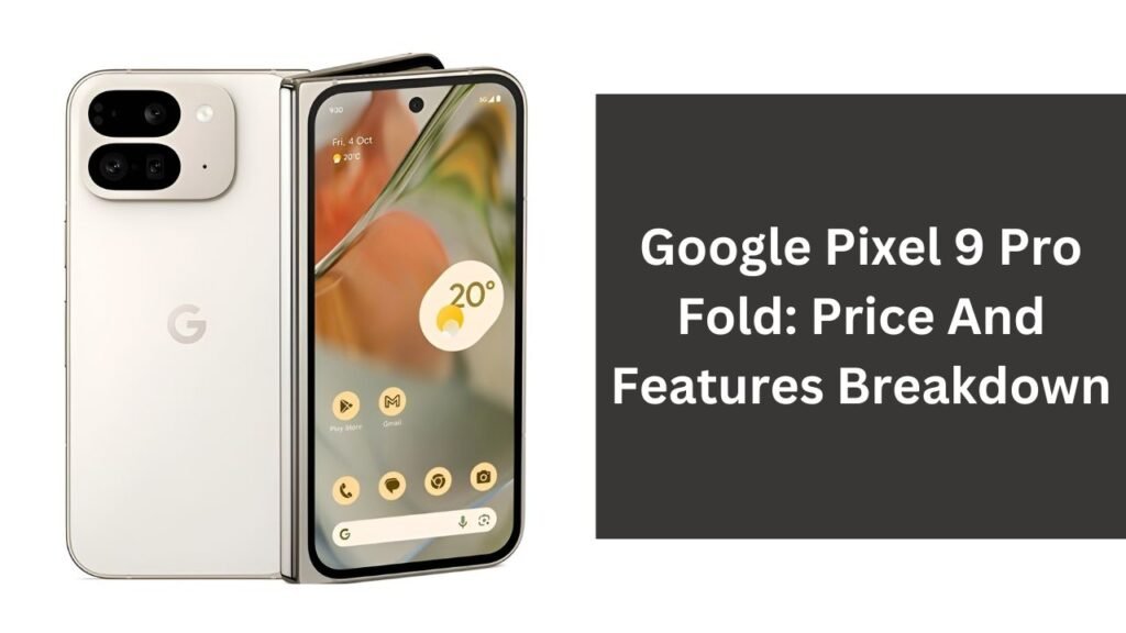 Google Pixel 9 Pro Fold: Price And Features Breakdown Google Pixel 9 Pro Fold: Price And Features Breakdown