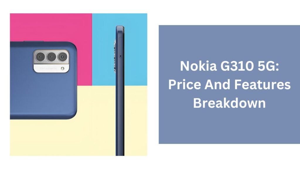 Nokia G310 5G: Price And Features Breakdown Nokia G310 5G: Price And Features Breakdown