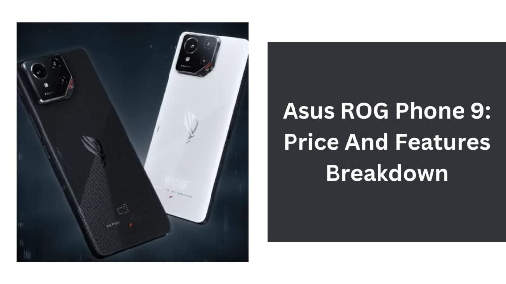 Asus ROG Phone 9: Price And Features Breakdown Asus ROG Phone 9: Price And Features Breakdown