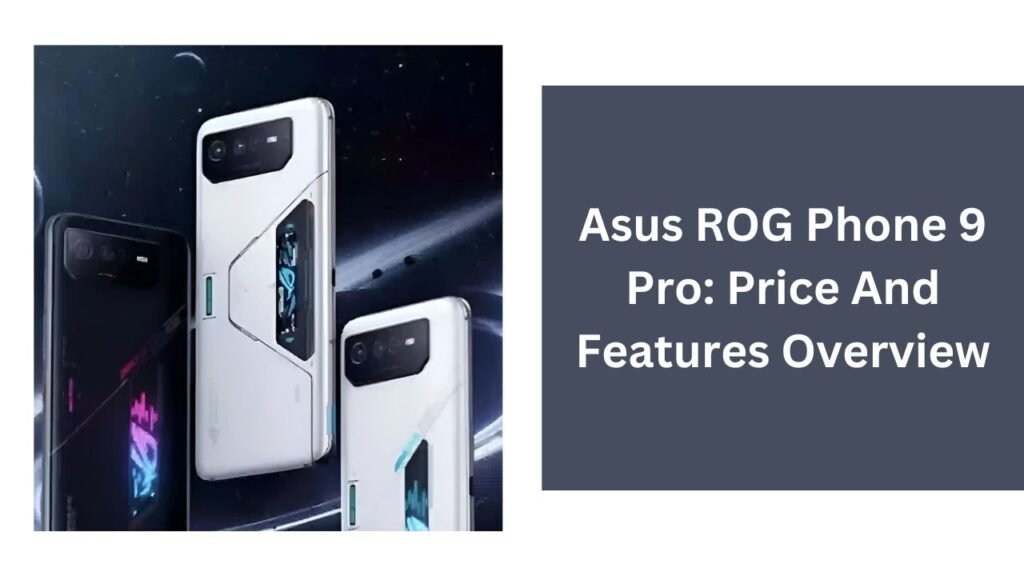 Asus ROG Phone 9 Pro: Price and Features Overview Asus ROG Phone 9 Pro: Price and Features Overview