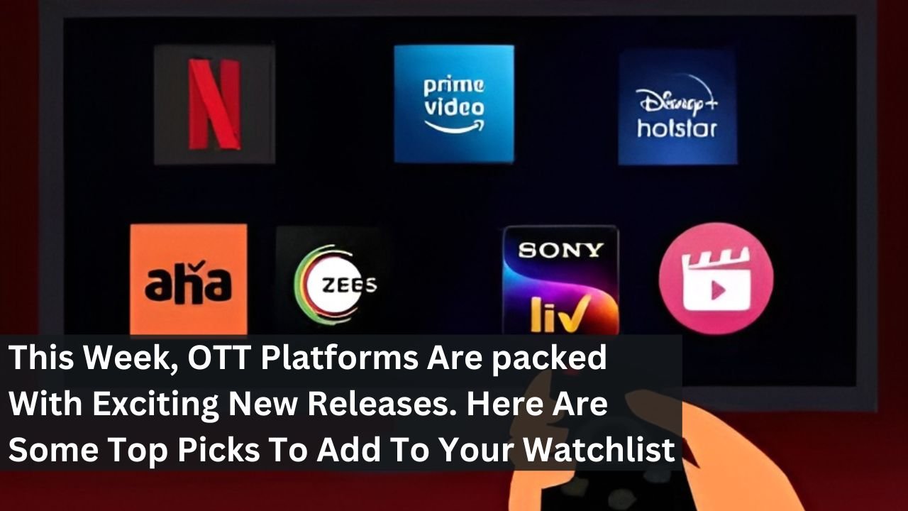 This Week, OTT Platforms Are packed With Exciting New Releases. Here Are Some Top Picks To Add To Your Watchlist