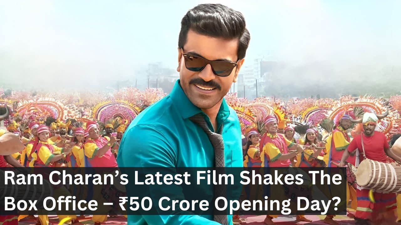 Ram Charan’s Latest Film Shakes The Box Office – ₹50 Crore Opening Day?