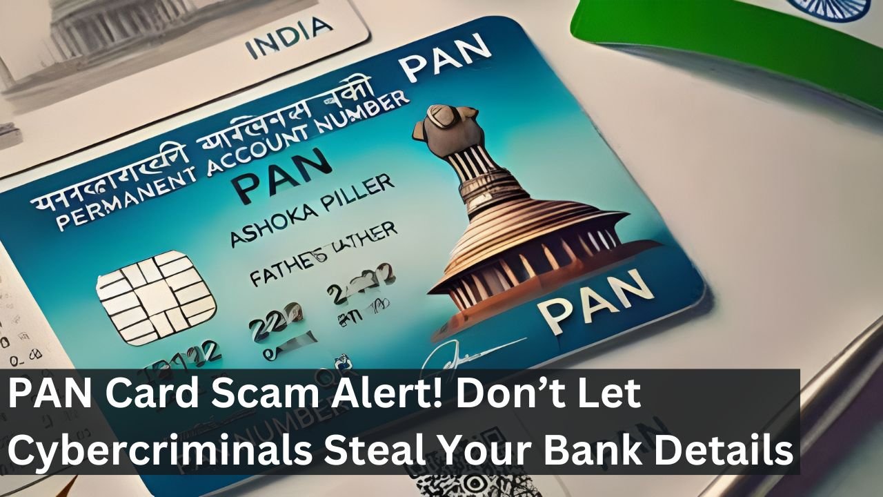 PAN Card Scam Alert! Don’t Let Cybercriminals Steal Your Bank Details