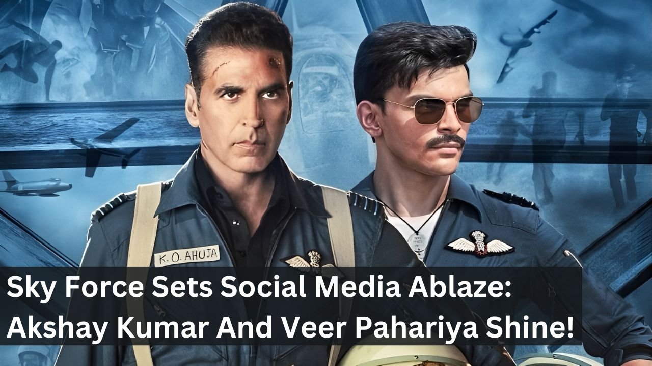 Sky Force Sets Social Media Ablaze: Akshay Kumar And Veer Pahariya Shine!