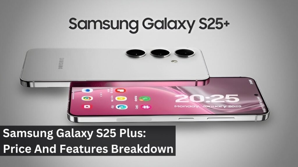 Samsung Galaxy S25 Plus: Price And Features Breakdown Samsung Galaxy S25 Plus: Price And Features Breakdown