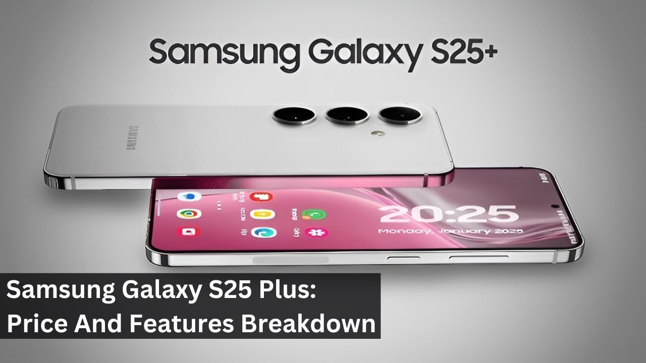 Samsung Galaxy S25 Plus: Price And Features Breakdown