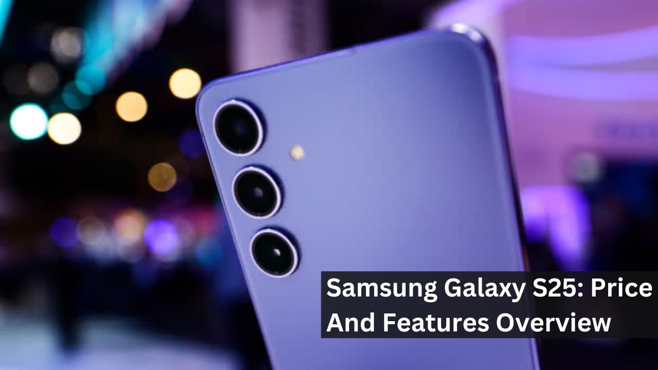 Samsung Galaxy S25: Price And Features Overview