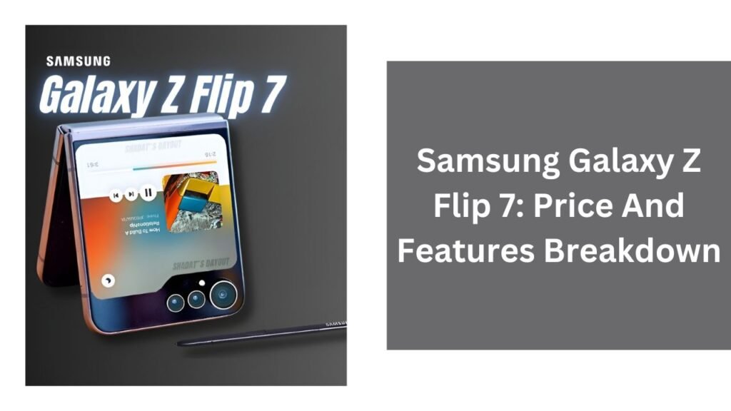 Samsung Galaxy Z Flip 7: Price And Features Breakdown