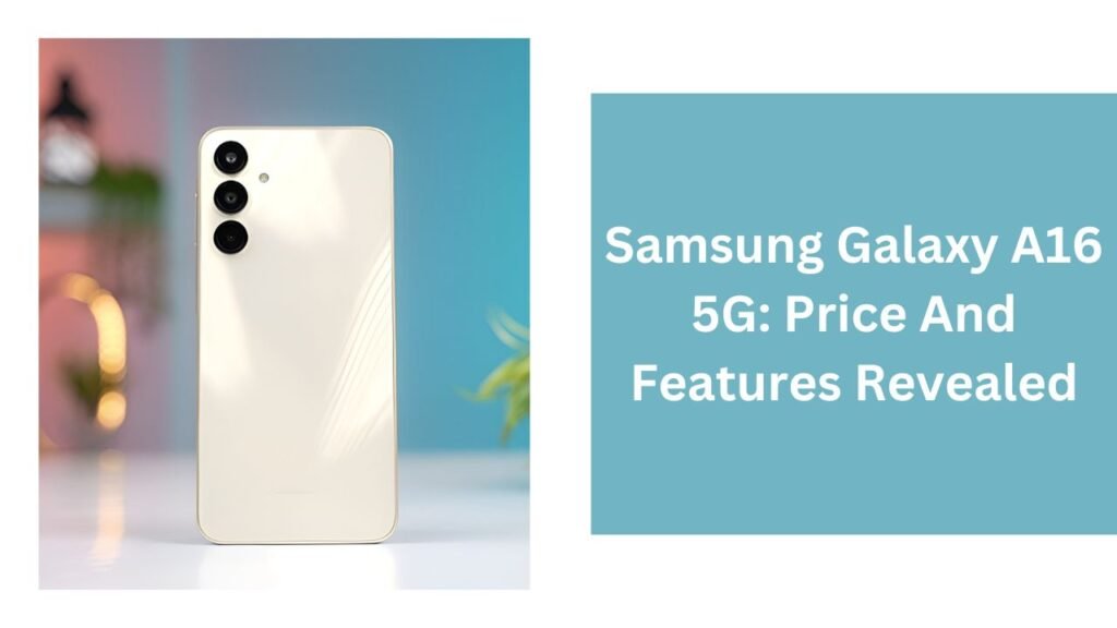 Samsung Galaxy A16 5G: Price And Features Revealed Samsung Galaxy A16 5G: Price And Features Revealed